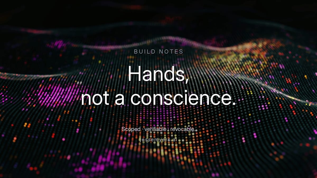 Hands, Not a Conscience: What I Put Around Agents That Actually Do Things